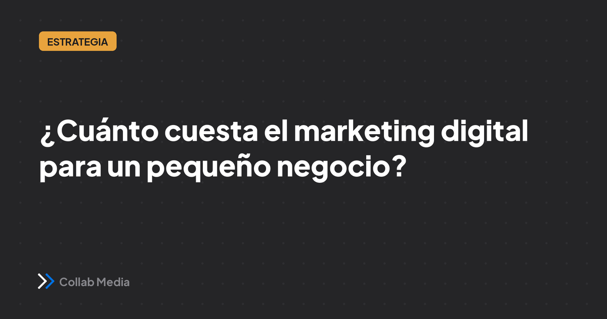 ¿Cuánto cuesta el marketing digital para un pequeño negocio?
