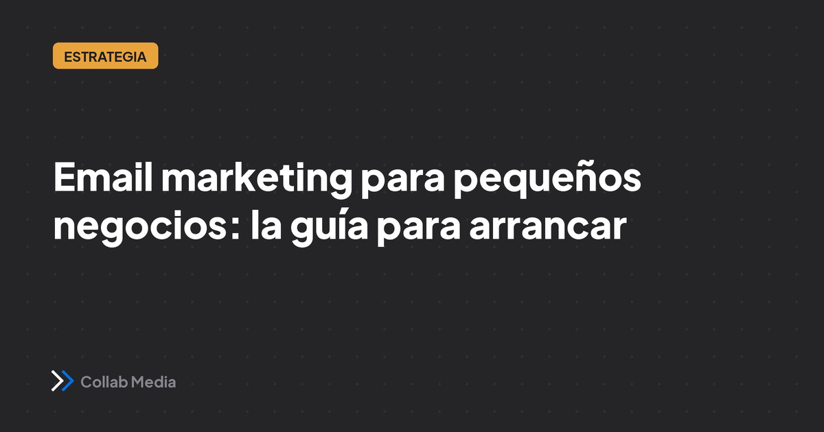 Email marketing para pequeños negocios: la guía para arrancar