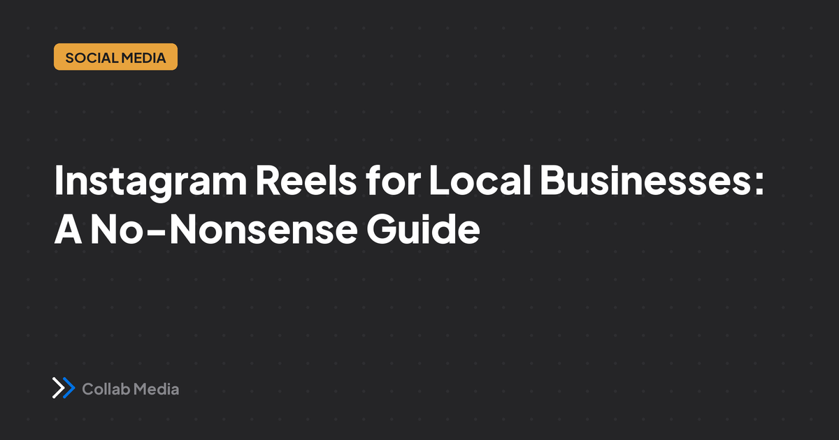 Instagram Reels for Local Businesses: A No-Nonsense Guide