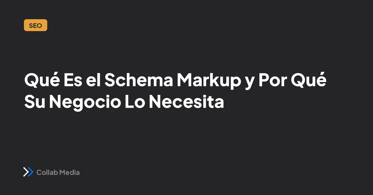 Qué Es el Schema Markup y Por Qué Su Negocio Lo Necesita