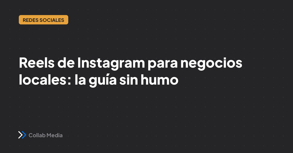 Reels de Instagram para negocios locales: la guía sin humo