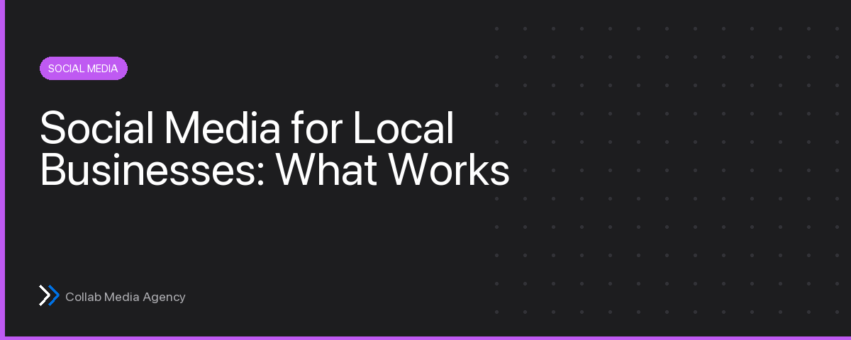 Social Media for Local Businesses — What Actually Works in 2026